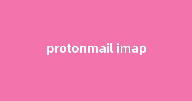 探索ProtonMail IMAP：安全、私密的电子邮件体验